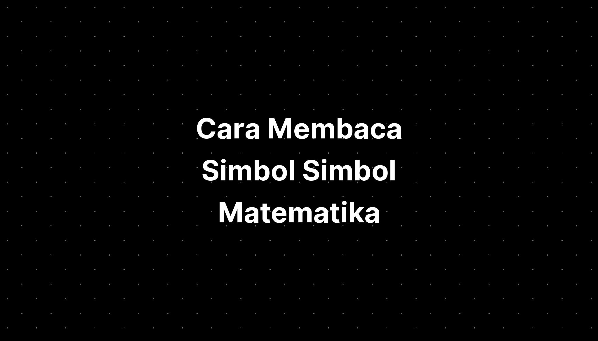 Cara Membaca Simbol Simbol Matematika - IMAGESEE